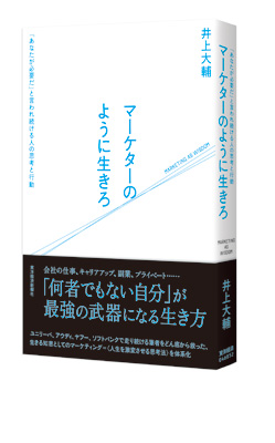 『マーケターのように生きろ―「あなたが必要だ」 と言われ続ける人の思考と行動』（東洋経済新 報社）著者：井上大輔