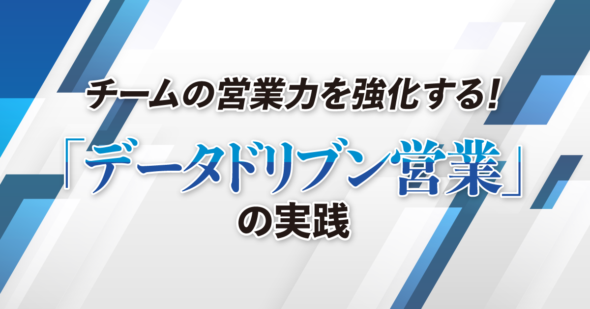チームの営業力を強化する！ 「データドリブン営業」の実践